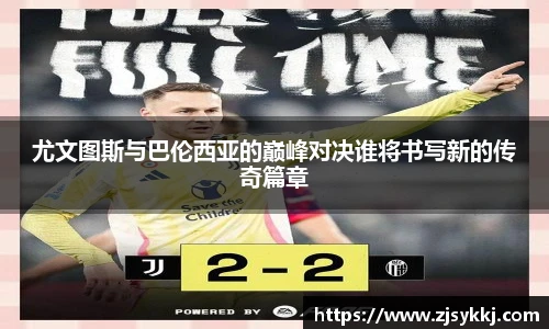 尤文图斯与巴伦西亚的巅峰对决谁将书写新的传奇篇章
