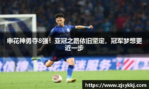 申花神勇夺8强！亚冠之路依旧坚定，冠军梦想更近一步