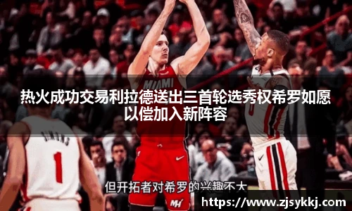 热火成功交易利拉德送出三首轮选秀权希罗如愿以偿加入新阵容
