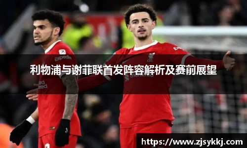 利物浦与谢菲联首发阵容解析及赛前展望