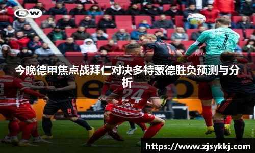 今晚德甲焦点战拜仁对决多特蒙德胜负预测与分析