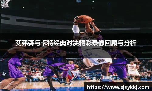 艾弗森与卡特经典对决精彩录像回顾与分析