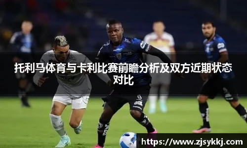 托利马体育与卡利比赛前瞻分析及双方近期状态对比