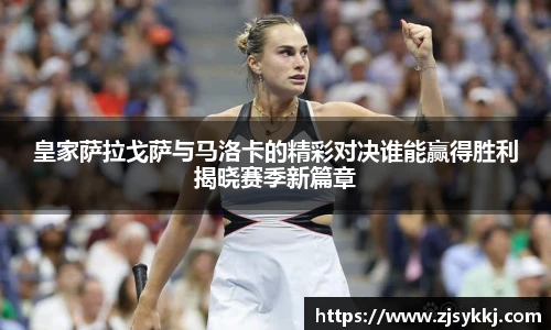 皇家萨拉戈萨与马洛卡的精彩对决谁能赢得胜利揭晓赛季新篇章