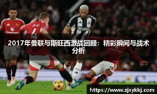 2017年曼联与斯旺西激战回顾：精彩瞬间与战术分析